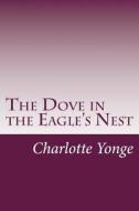 The Dove in the Eagle's Nest di Charlotte M. Yonge edito da Createspace