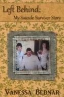 Left Behind: My Suicide Survivor Story di Vanessa Bednar edito da Createspace