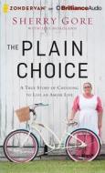 The Plain Choice: A True Story of Choosing to Live an Amish Life di Sherry Gore edito da Zondervan on Brilliance Audio