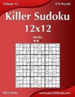 Killer Sudoku 12x12 - Medio - Volume 15 - 276 Puzzle di Nick Snels edito da Createspace