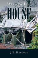 When We Lost the House di J. E. Hancock edito da Xlibris