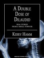 A Double Dose of Dilaudid: Real Stories from a Small-Town Er di Kerry Hamm edito da Tantor Audio