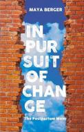 In Pursuit of Change: The Postpartum Mom di Maya Berger edito da BOOKBABY