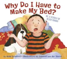 Why Do I Have To Make My Bed? di Wade Bradford edito da Tricycle Press