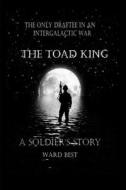 The Toad King: A Soldier's Story di Ward Best edito da Nafziger Collection, Incorporated