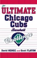 The Ultimate Chicago Cubs Baseball Challenge di David Nemec, Scott Flatow edito da Taylor Trade Publishing