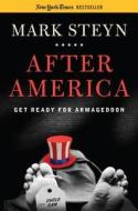 After America: Get Ready for Armageddon di Mark Steyn edito da REGNERY PUB INC