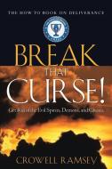 Break That Curse! Get Rid of the Evil Spirits, Demons, and Ghost. di Crowell Ramsey edito da XULON PR