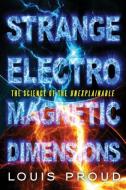 Strange Electromagnetic Dimensions di Louis (Louis Proud) Proud edito da Career Press