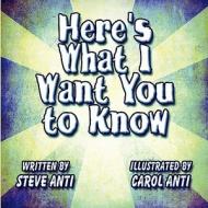 Here's What I Want You to Know di Steve Anti edito da America Star Books