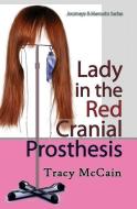 Lady in the Red Cranial Prosthesis: My Journal of Cancer and Faith di Tracy McCain edito da QUID PRO LLC