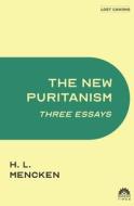 The New Puritanism: Three Essays di H. L. Mencken edito da LIGHTNING SOURCE INC