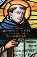 Growing in Virtue: Aquinas on Habit di William C. Mattison edito da GEORGETOWN UNIV PR