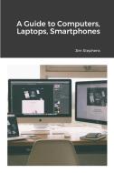 A Guide to Computers, Laptops, Smartphones di Jim Stephens edito da ECONO Publishing Company