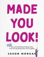 Made You Look!: 500 Eye-Catching Billboard Design Ideas from the Skies of Los Angeles di Jason Morgan edito da BOOKBABY