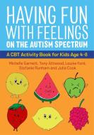 Having Fun With Feelings On The Autism Spectrum di Michelle Garnett, Tony Attwood, Julia Cook, Louise Ford, Stefanie Runham edito da Jessica Kingsley Publishers
