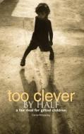 Too Clever by Half: A Fair Deal for Gifted Children di Carrie Winstanley edito da TRENTHAM BOOKS LTD