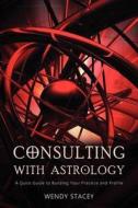Consulting with Astrology: A Quick Guide to Building Your Practice and Profile di Wendy Stacey edito da FLARE PUBN