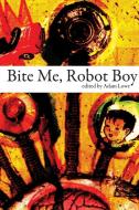 Bite Me, Robot Boy di Adam Lowe edito da Dog Horn Publishing