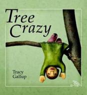 Tree Crazy di Tracy Gallup edito da Mackinac Island Press