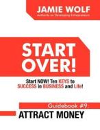 Start Over! Start Now! Ten Keys to Success in Business and Life! Guidebook # 9: Attract Money di Jamie Wolf edito da Wolf Tide Publishing