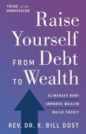 Raise Yourself From Debt To Wealth di K. BILL DOST edito da Lightning Source Uk Ltd