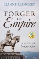 Forger of Empire: A Novel of Genghis Khan di Jeanne Blanchet edito da OUTSKIRTS PR