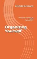 Organizing Yourself: Self-Coaching Questions, Inspiration, Tips, and Practical Exercises for Becoming an Awesome Manager di Celeste Grimard edito da Createspace Independent Publishing Platform