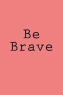 Be Brave: Journal di Wild Pages Press edito da Createspace Independent Publishing Platform