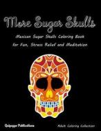 More Sugar Skulls: Mexican Sugar Skulls Coloring Book for Fun, Stress Relief and Meditation di Quipoppe Publications edito da Createspace Independent Publishing Platform