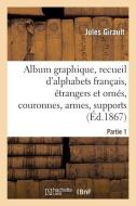 Album Graphique, Recueil d'Alphabets Fran ais, trangers Et Orn s, Couronnes, Armes di Girault-J edito da Hachette Livre - BNF