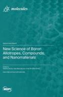 New Science of Boron Allotropes, Compounds, and Nanomaterials edito da MDPI AG