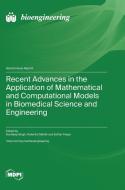 Recent Advances in the Application of Mathematical and Computational Models in Biomedical Science and Engineering edito da MDPI AG