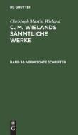 C. M. Wielands Sämmtliche Werke, Band 34, Vermischte Schriften di Christoph Martin Wieland edito da De Gruyter