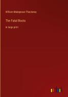 The Fatal Boots di William Makepeace Thackeray edito da Outlook Verlag