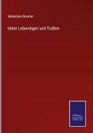 Unter Lebendigen und Todten di Sebastian Brunner edito da Salzwasser-Verlag