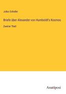 Briefe über Alexander von Humboldt's Kosmos di Julius Schaller edito da Anatiposi Verlag