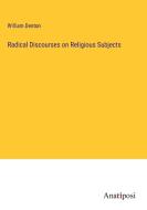 Radical Discourses on Religious Subjects di William Denton edito da Anatiposi Verlag