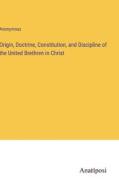 Origin, Doctrine, Constitution, and Discipline of the United Brethren in Christ di Anonymous edito da Anatiposi Verlag
