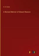 A Revised Memoir of Edward Rawson di E. B. Crane edito da Outlook Verlag