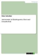 Astronomie in Kindergarten, Hort und Grundschule di Peter Schreiber edito da GRIN Publishing