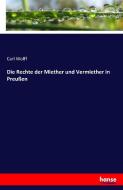 Die Rechte der Miether und Vermiether in Preußen di Carl Wolff edito da hansebooks