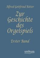 Zur Geschichte des Orgelspiels di August Gottfried Ritter edito da UNIKUM
