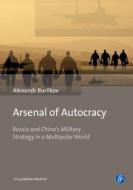 Arsenal of Autocracy - Russia and China's Military Strategy in a Multipolar World di Alexandr Burilkov edito da Budrich