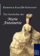 Die Geschichte der Marie Antoinette di Edmond de Goncourt, Jules de Goncourt edito da Europäischer Hochschulverlag