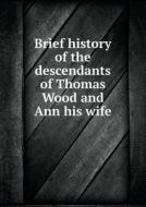 Brief History Of The Descendants Of Thomas Wood And Ann His Wife di Amasa Wood edito da Book On Demand Ltd.