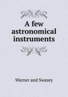 A Few Astronomical Instruments di Warner and Swasey edito da Book On Demand Ltd.