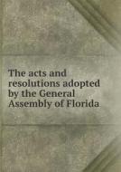 The Acts And Resolutions Adopted By The General Assembly Of Florida di Florida edito da Book On Demand Ltd.