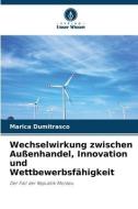 Wechselwirkung zwischen Außenhandel, Innovation und Wettbewerbsfähigkeit di Marica Dumitrasco edito da Verlag Unser Wissen