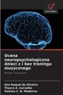 Ocena neuropsychologiczna dzieci z i bez treningu muzycznego di Ana Raquel de Oliveira, Thayro A . Carvalho, Paloma C. B. Medeiros edito da Wydawnictwo Nasza Wiedza